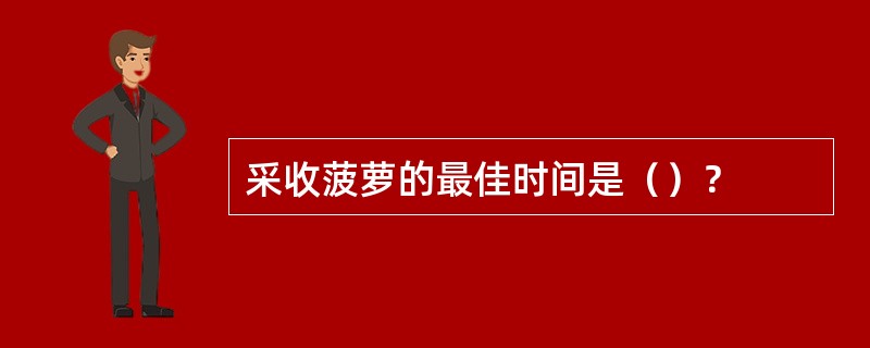 采收菠萝的最佳时间是（）？