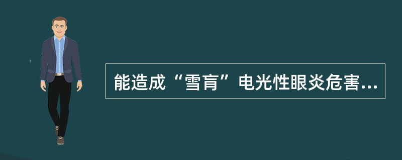 能造成“雪肓”电光性眼炎危害的辐射是()。