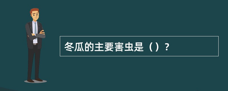 冬瓜的主要害虫是（）？