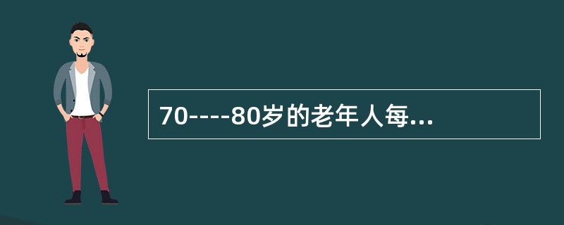 70----80岁的老年人每天的睡眠时间应要求在（）小时以上。