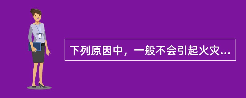 下列原因中，一般不会引起火灾探测器误报警的是（）。