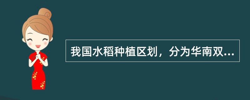 我国水稻种植区划，分为华南双季稻作区、华中双单季稻作区、西南高原单双季稻作区、华