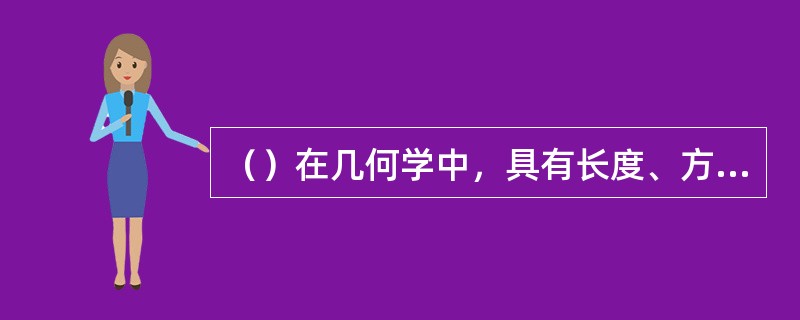 （）在几何学中，具有长度、方向，而在构成中，具有宽度，厚度、形状。