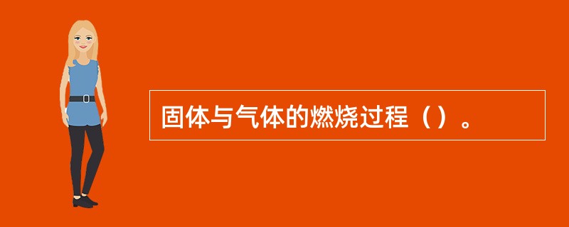 固体与气体的燃烧过程（）。