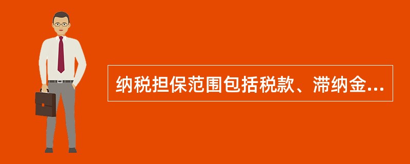 纳税担保范围包括税款、滞纳金，但是不包括实现税款、滞纳金的费用。（）