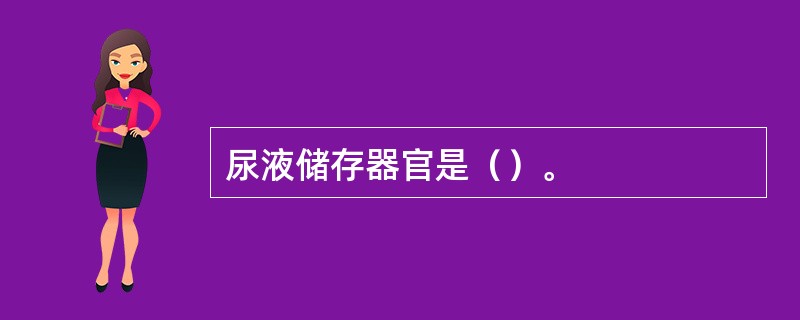 尿液储存器官是（）。