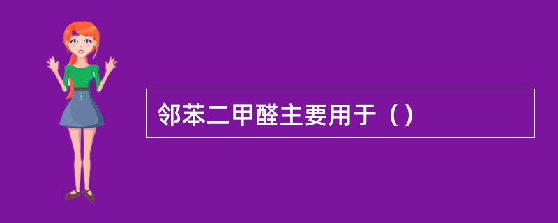 邻苯二甲醛主要用于（）