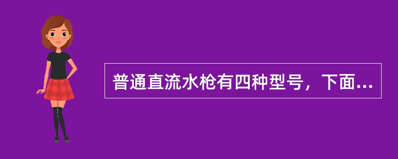 普通直流水枪有四种型号，下面哪一种不是此四种之内的（）。