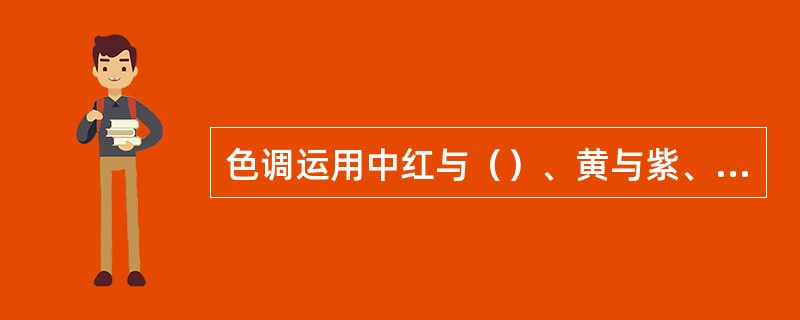 色调运用中红与（）、黄与紫、橙与青等的配合称为互补色配合。