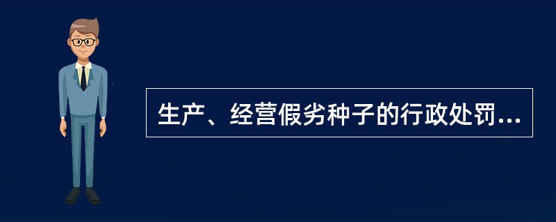 生产、经营假劣种子的行政处罚是（）。