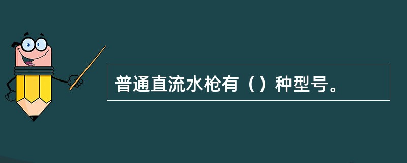 普通直流水枪有（）种型号。