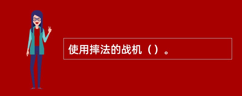 使用摔法的战机（）。