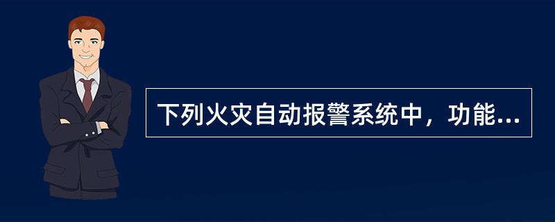 下列火灾自动报警系统中，功能最复杂的是（）。