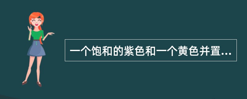 一个饱和的紫色和一个黄色并置在一起，除了色相不同，还会感到明暗的差异，这种差异称