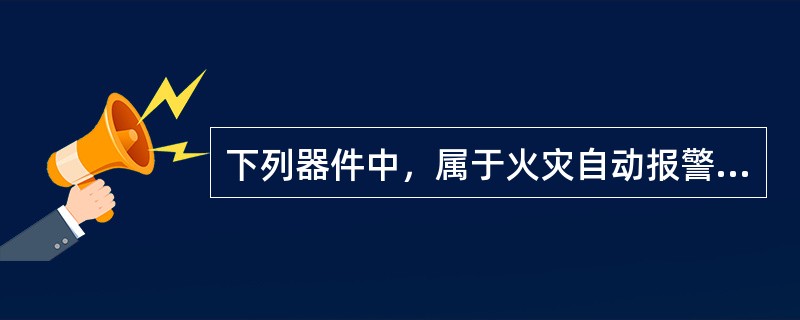 下列器件中，属于火灾自动报警系统警报装置的是（）。