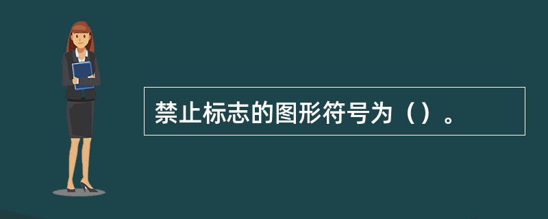 禁止标志的图形符号为（）。