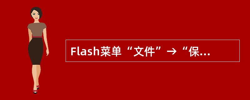Flash菜单“文件”→“保存”的快捷操作是（）