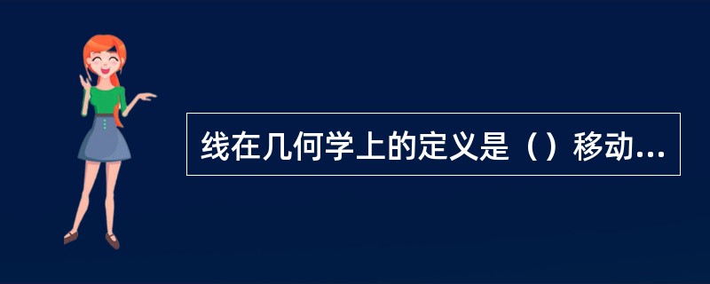 线在几何学上的定义是（）移动的轨迹