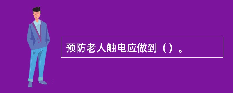 预防老人触电应做到（）。
