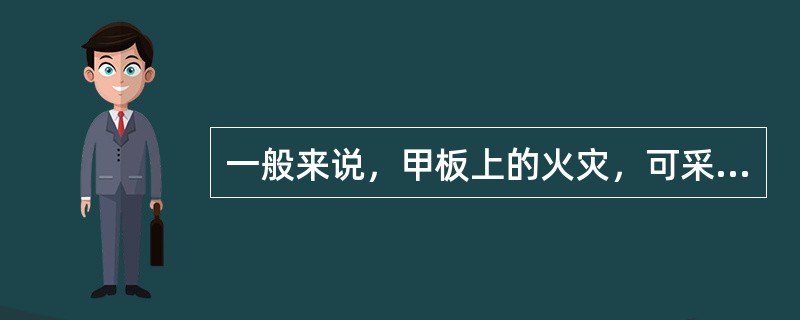 一般来说，甲板上的火灾，可采用（）等扑救。