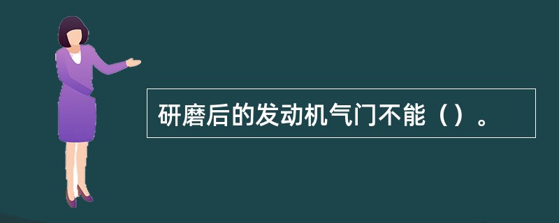 研磨后的发动机气门不能（）。