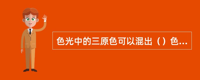 色光中的三原色可以混出（）色光；而色料的三原色可以混合出（）其他颜色