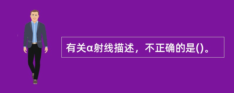 有关α射线描述，不正确的是()。