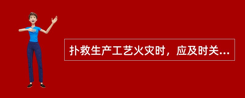 扑救生产工艺火灾时，应及时关闭（）或采用（）冷却容器的方法。