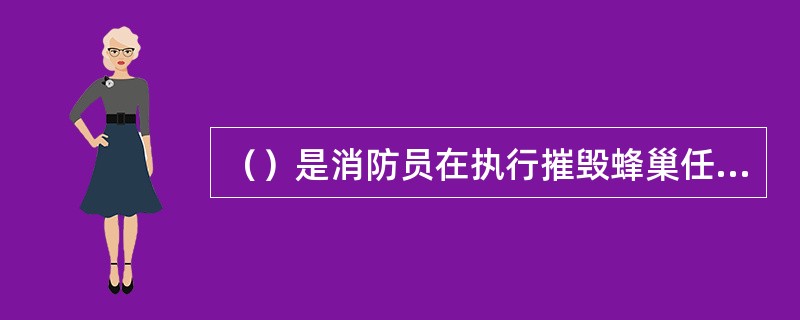 （）是消防员在执行摧毁蜂巢任务时为保护自身安全时穿着的防护服装，也可以作为化学防