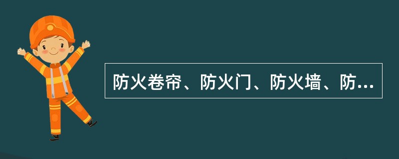 防火卷帘、防火门、防火墙、防爆墙、防火堤为（）。