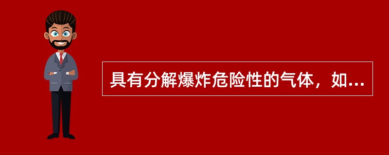 具有分解爆炸危险性的气体，如果超过其分解爆炸的临界压力是极为危险的，为此，可采用