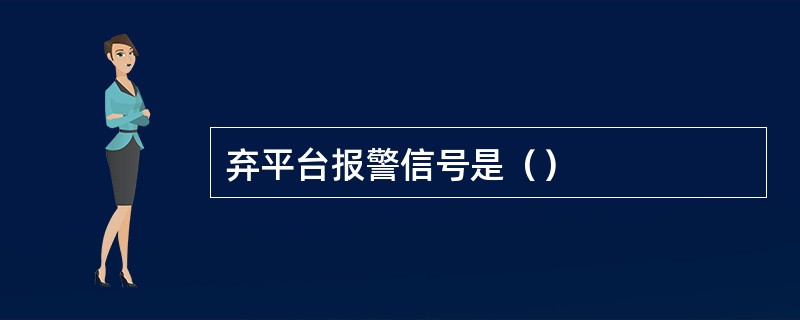 弃平台报警信号是（）