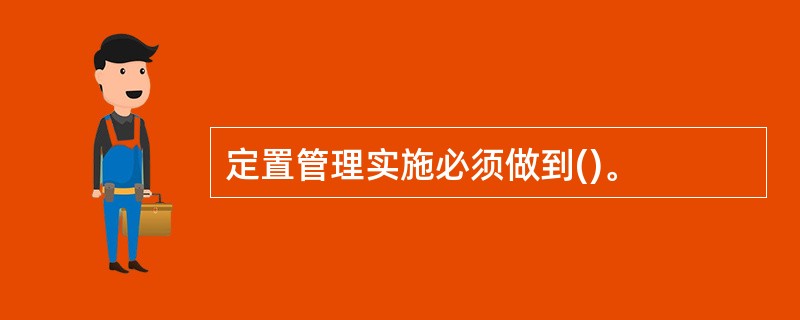 定置管理实施必须做到()。