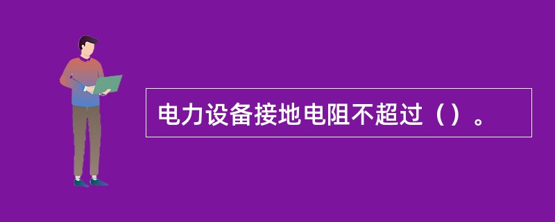 电力设备接地电阻不超过（）。