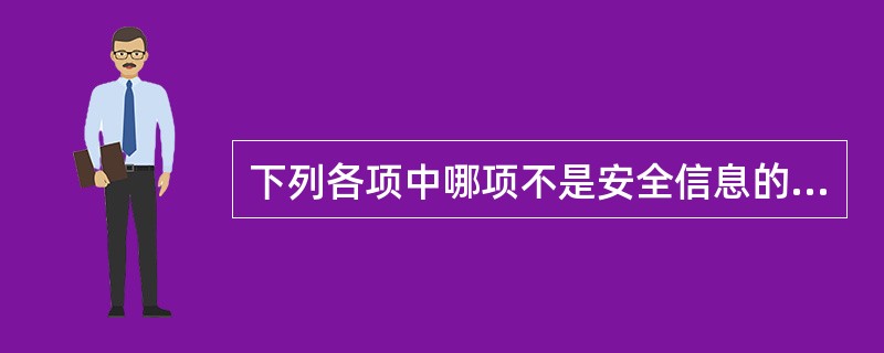 下列各项中哪项不是安全信息的特点？（）