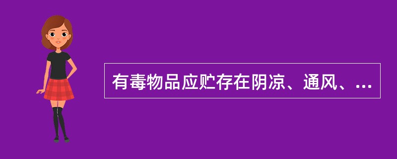 有毒物品应贮存在阴凉、通风、干燥的场所，严禁与液化气体和其他物品共存，不得露天存