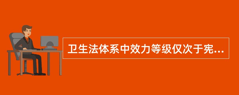 卫生法体系中效力等级仅次于宪法之下的是（）