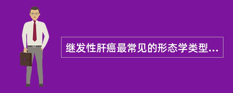 继发性肝癌最常见的形态学类型是哪种（）