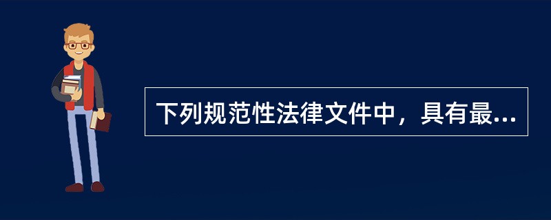 下列规范性法律文件中，具有最高法律效力的是（）