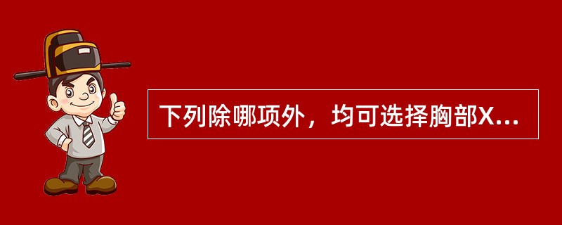 下列除哪项外，均可选择胸部X线检查进行鉴别（）