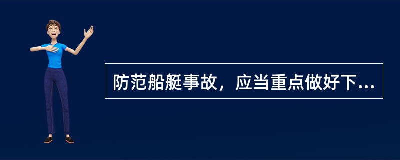 防范船艇事故，应当重点做好下列哪些活动和可能发生情况的安全防范（）。