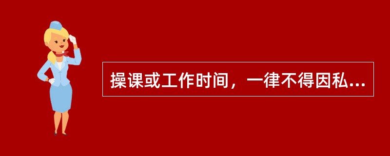 操课或工作时间，一律不得因私事会客，特殊情况需会客时由直接首长批准。