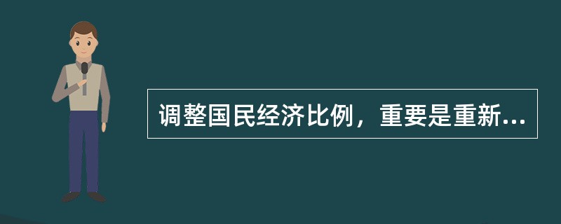 调整国民经济比例，重要是重新分配（）内容