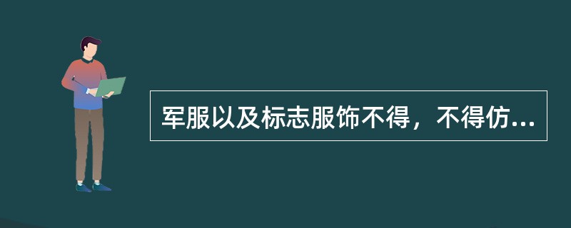 军服以及标志服饰不得，不得仿制，不得擅自拆改或者借、送给非军人。军人退出现役时，