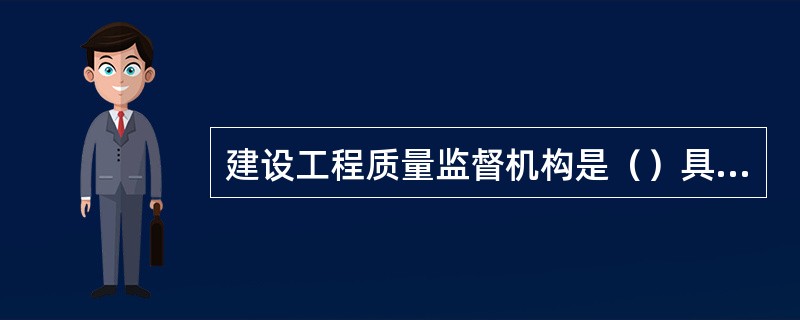 建设工程质量监督机构是（）具有独立法人资格的事业单位。