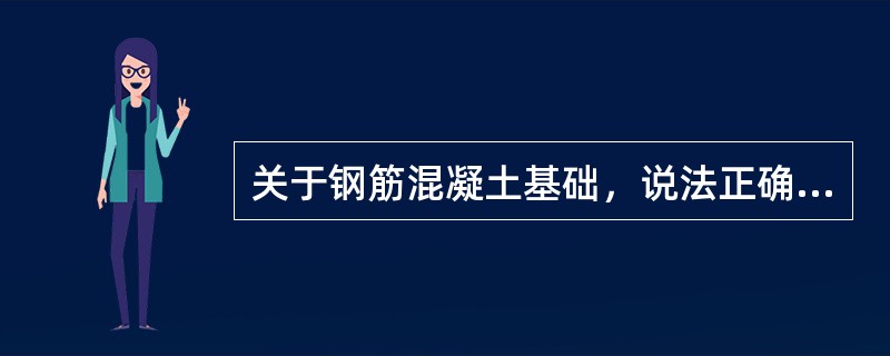 关于钢筋混凝土基础，说法正确的是（）。