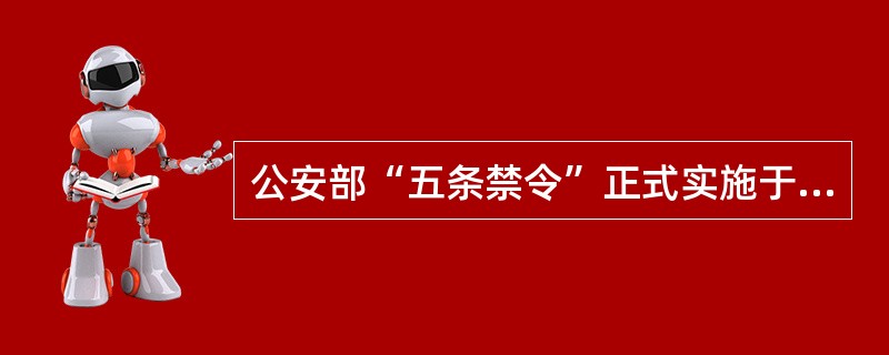 公安部“五条禁令”正式实施于（）。