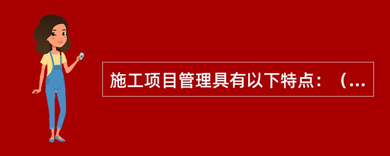 施工项目管理具有以下特点：（）。