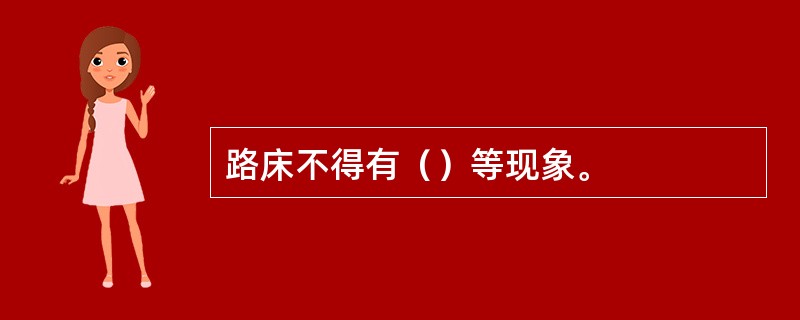 路床不得有（）等现象。