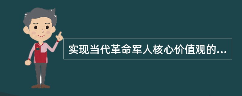 实现当代革命军人核心价值观的根本途径是（）。